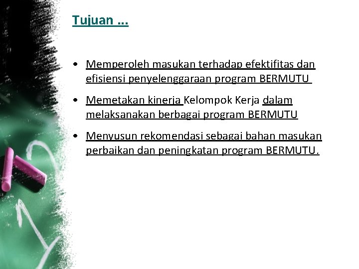 Tujuan. . . • Memperoleh masukan terhadap efektifitas dan efisiensi penyelenggaraan program BERMUTU •