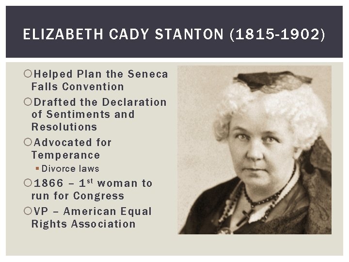 ELIZABETH CADY STANTON (1815 -1902) Helped Plan the Seneca Falls Convention Drafted the Declaration