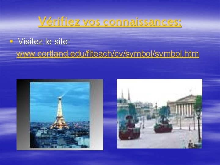 Vérifiez vos connaissances: § Visitez le site: www. cortland. edu/flteach/cv/symbol. htm 