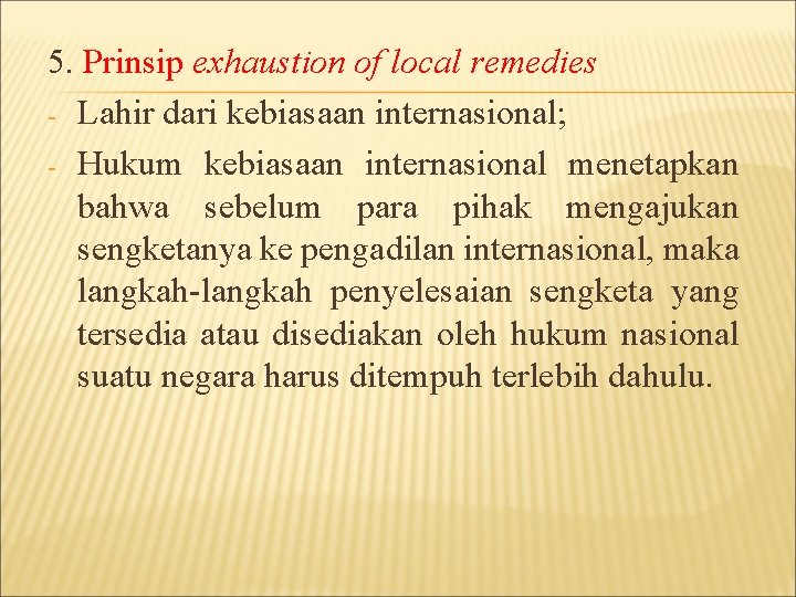 5. Prinsip exhaustion of local remedies - Lahir dari kebiasaan internasional; - Hukum kebiasaan