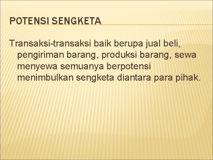 POTENSI SENGKETA Transaksi-transaksi baik berupa jual beli, pengiriman barang, produksi barang, sewa menyewa semuanya