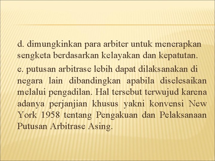 d. dimungkinkan para arbiter untuk menerapkan sengketa berdasarkan kelayakan dan kepatutan. e. putusan arbitrase