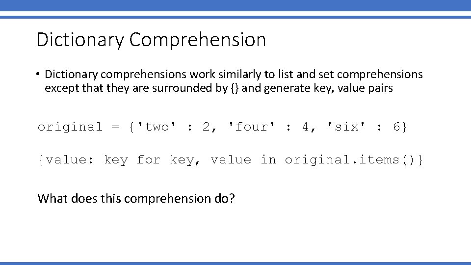 Dictionary Comprehension • Dictionary comprehensions work similarly to list and set comprehensions except that