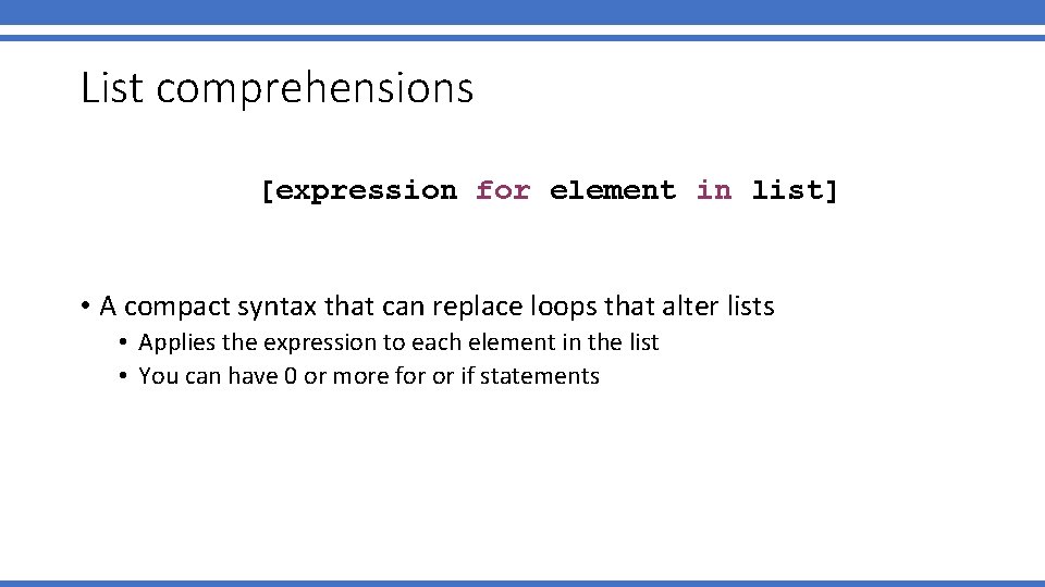 List comprehensions [expression for element in list] • A compact syntax that can replace
