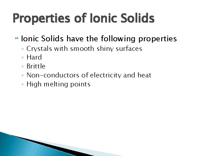 Properties of Ionic Solids have the following properties ◦ ◦ ◦ Crystals with smooth
