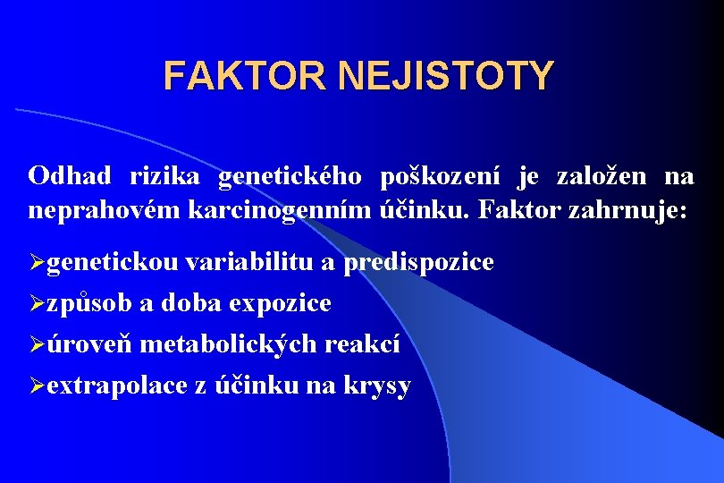 FAKTOR NEJISTOTY Odhad rizika genetického poškození je založen na neprahovém karcinogenním účinku. Faktor zahrnuje: