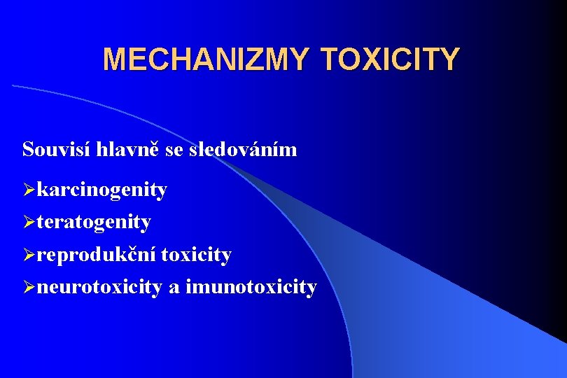 MECHANIZMY TOXICITY Souvisí hlavně se sledováním Økarcinogenity Øteratogenity Øreprodukční toxicity Øneurotoxicity a imunotoxicity 