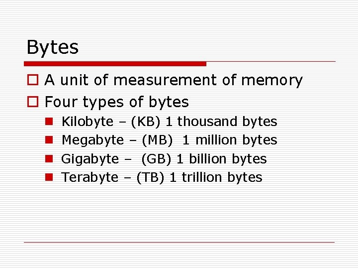 Bytes o A unit of measurement of memory o Four types of bytes n