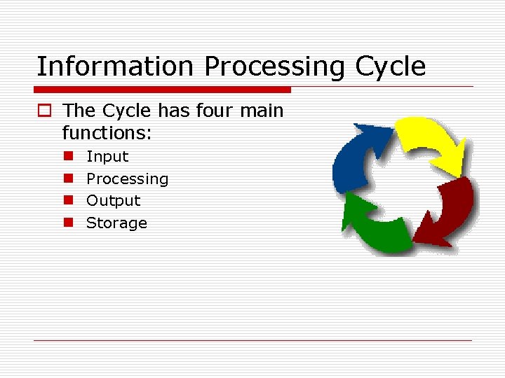 Information Processing Cycle o The Cycle has four main functions: n n Input Processing