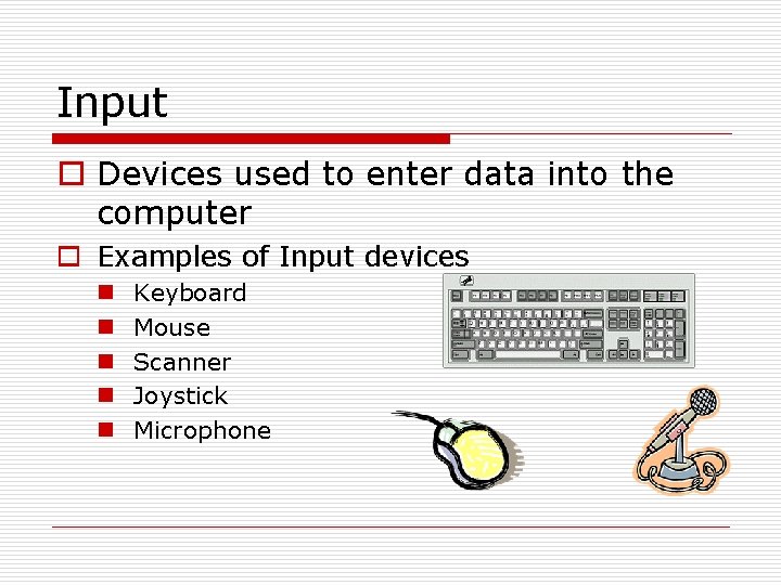 Input o Devices used to enter data into the computer o Examples of Input