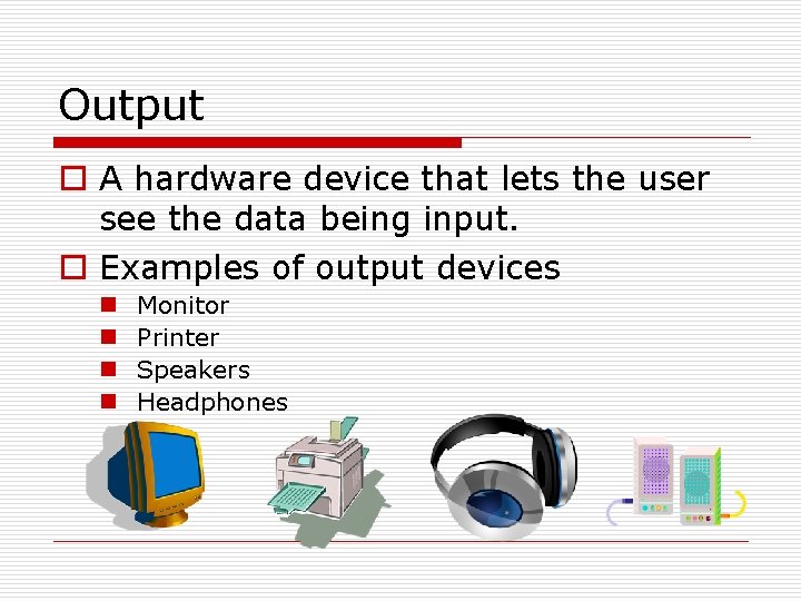Output o A hardware device that lets the user see the data being input.