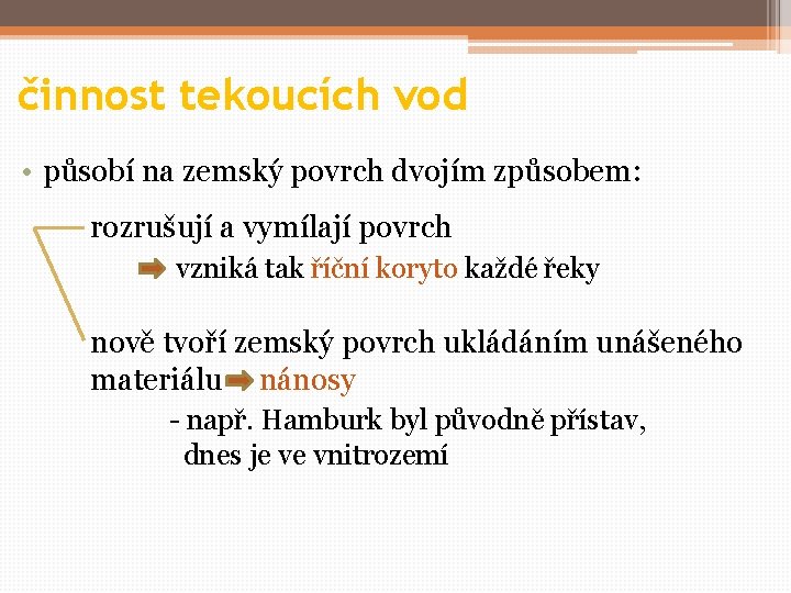 činnost tekoucích vod • působí na zemský povrch dvojím způsobem: rozrušují a vymílají povrch