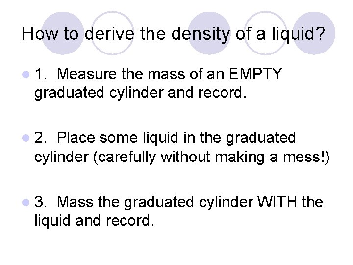 How to derive the density of a liquid? l 1. Measure the mass of
