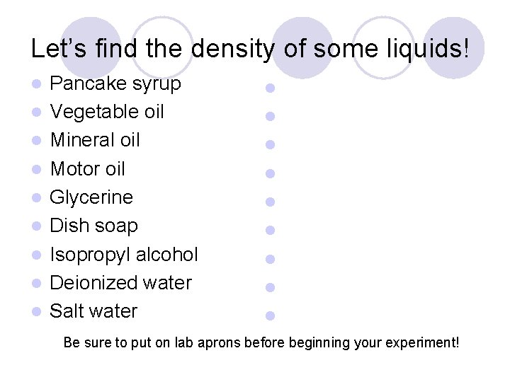 Let’s find the density of some liquids! l l l l l Pancake syrup