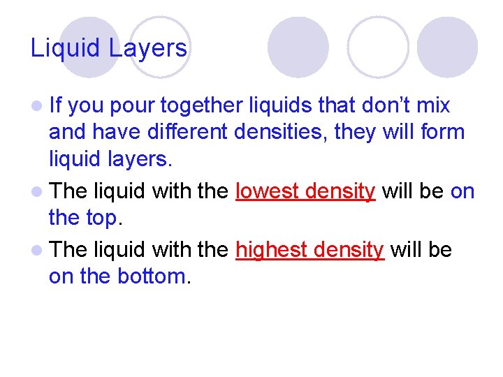 Liquid Layers l If you pour together liquids that don’t mix and have different