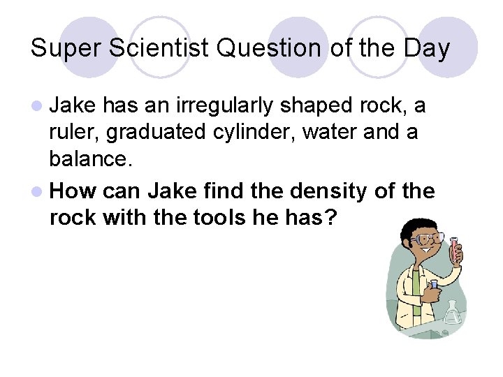Super Scientist Question of the Day l Jake has an irregularly shaped rock, a