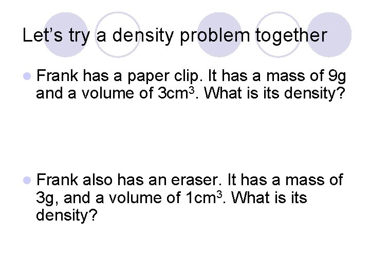Let’s try a density problem together l Frank has a paper clip. It has