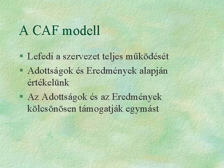 A CAF modell § Lefedi a szervezet teljes működését § Adottságok és Eredmények alapján