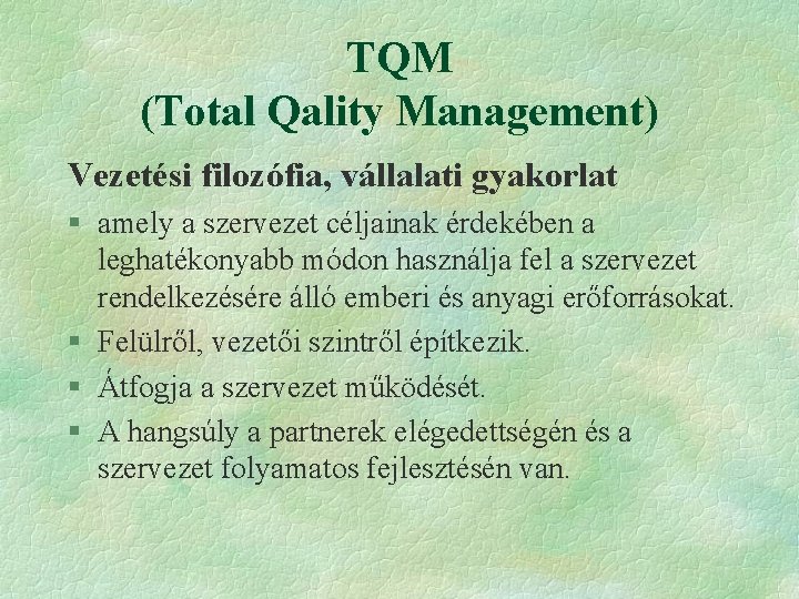 TQM (Total Qality Management) Vezetési filozófia, vállalati gyakorlat § amely a szervezet céljainak érdekében