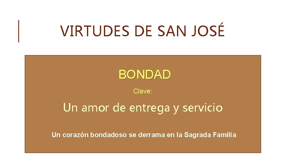 VIRTUDES DE SAN JOSÉ BONDAD Clave: Un amor de entrega y servicio Un corazón