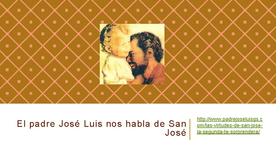 El padre José Luis nos habla de San José http: //www. padrejoseluisgs. c om/las-virtudes-de-san-josela-segunda-te-sorprendera/