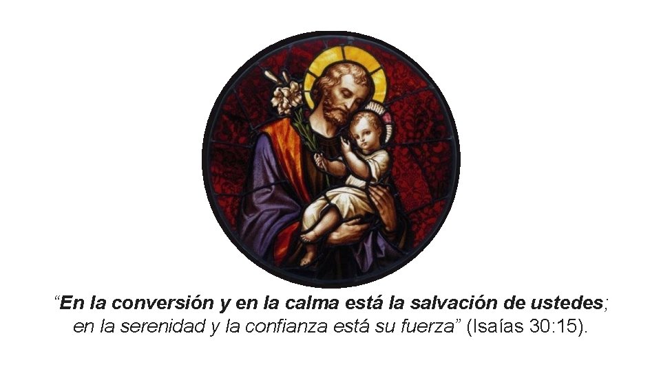 “En la conversión y en la calma está la salvación de ustedes; en la