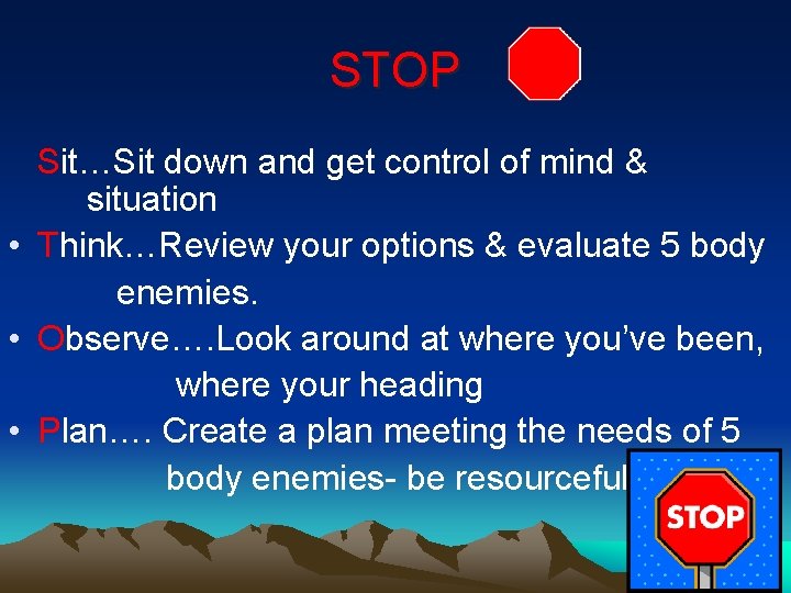 STOP Sit…Sit down and get control of mind & situation • Think…Review your options