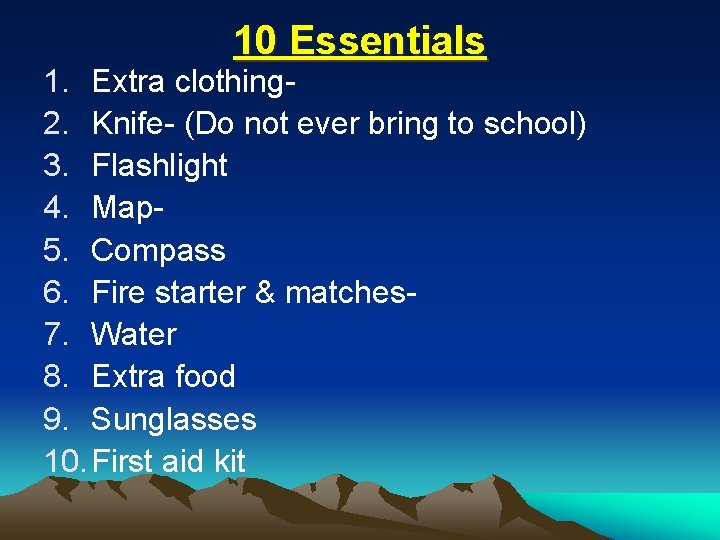 10 Essentials 1. Extra clothing 2. Knife- (Do not ever bring to school) 3.