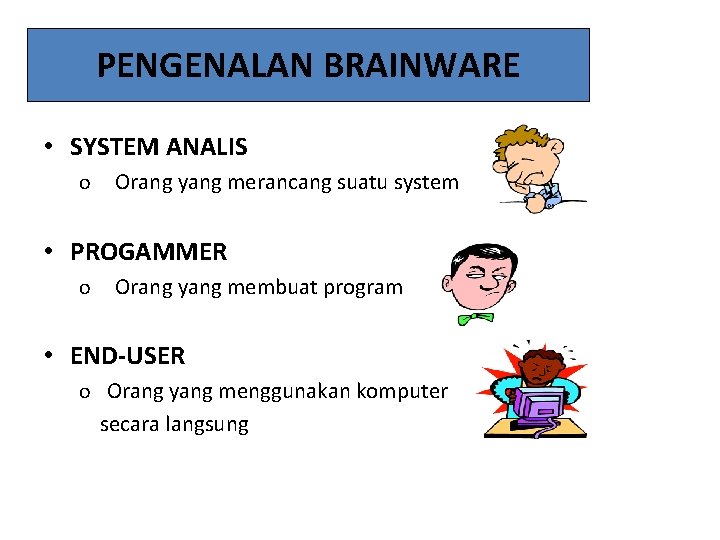 PENGENALAN BRAINWARE • SYSTEM ANALIS o Orang yang merancang suatu system • PROGAMMER o