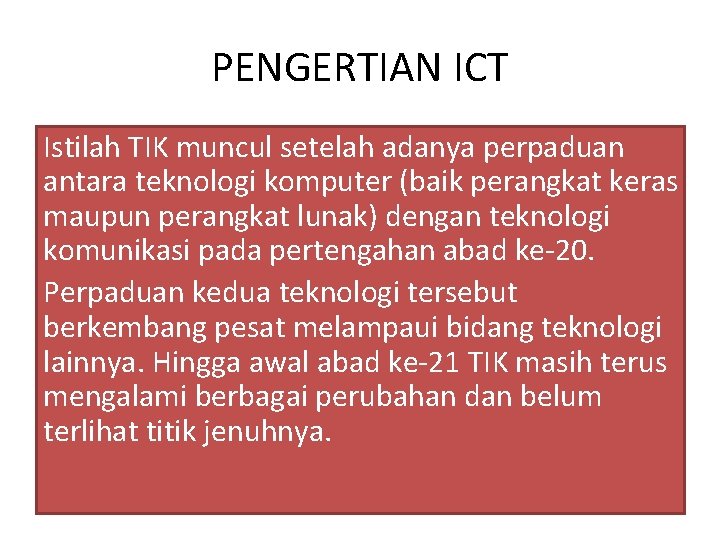 PENGERTIAN ICT Istilah TIK muncul setelah adanya perpaduan antara teknologi komputer (baik perangkat keras