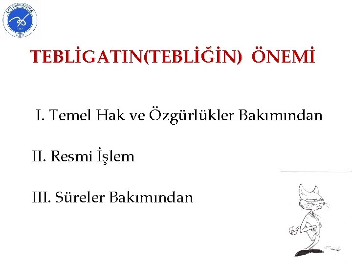 TEBLİGATIN(TEBLİĞİN) ÖNEMİ I. Temel Hak ve Özgürlükler Bakımından II. Resmi İşlem III. Süreler Bakımından