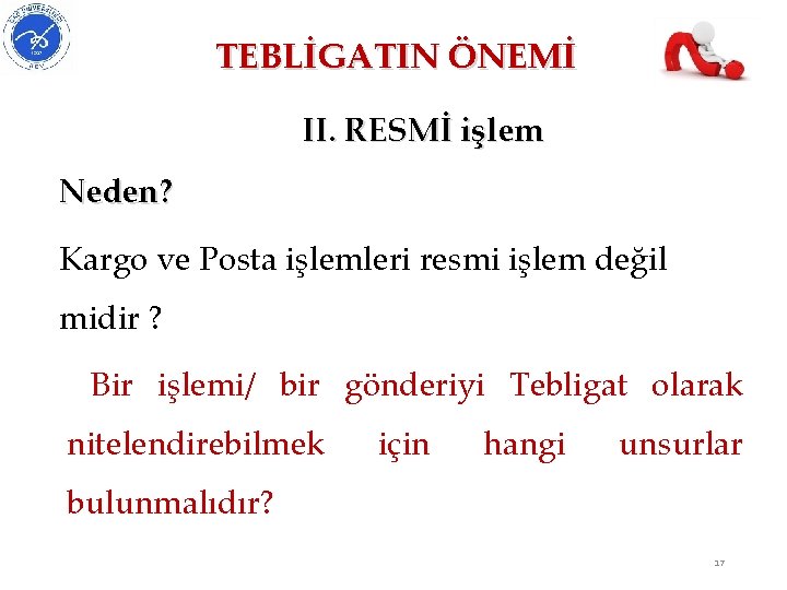 TEBLİGATIN ÖNEMİ II. RESMİ işlem Neden? Kargo ve Posta işlemleri resmi işlem değil midir