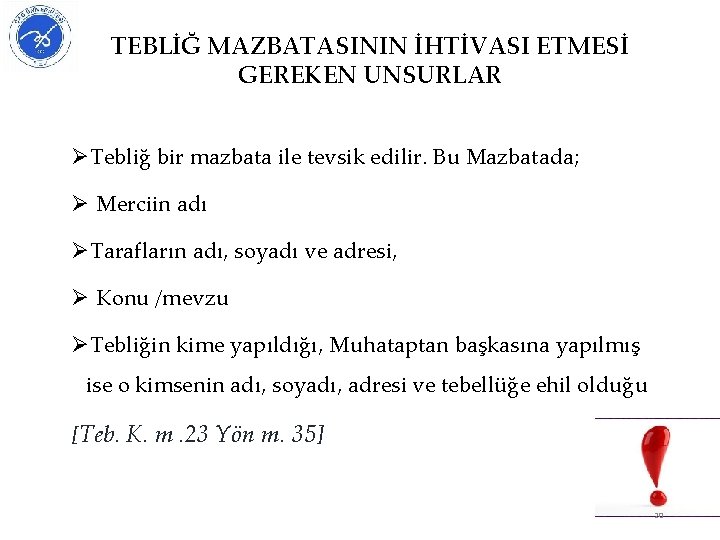 TEBLİĞ MAZBATASININ İHTİVASI ETMESİ GEREKEN UNSURLAR ØTebliğ bir mazbata ile tevsik edilir. Bu Mazbatada;