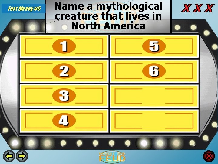 Fast Money #5 Name a mythological creature that lives in North America Bigfoot/Sasquatch 40