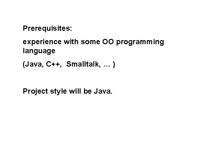 Prerequisites: experience with some OO programming language (Java, C++, Smalltalk, … ) Project style