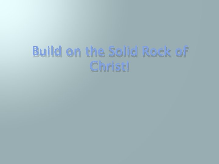 Build on the Solid Rock of Christ! 