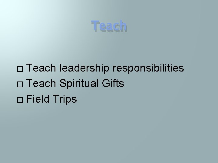 Teach leadership responsibilities � Teach Spiritual Gifts � Field Trips � 