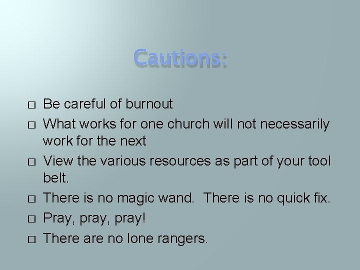 Cautions: � � � Be careful of burnout What works for one church will