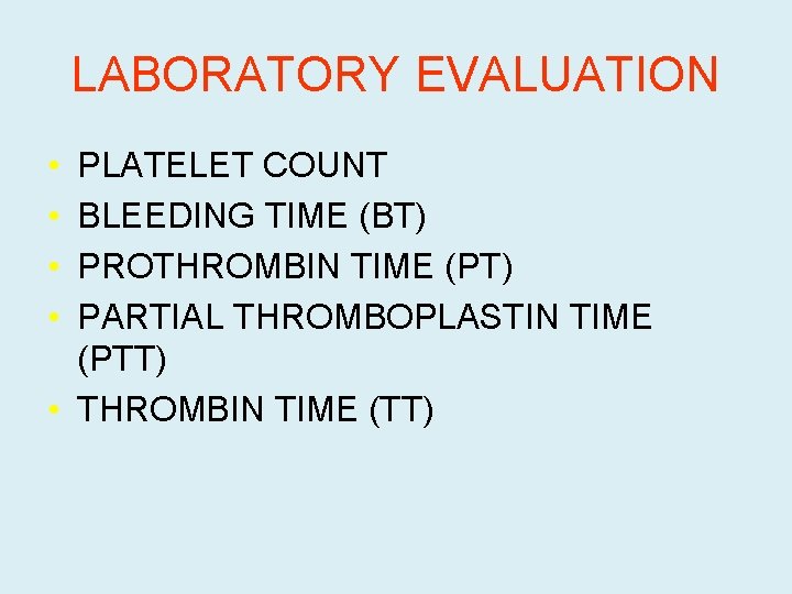 LABORATORY EVALUATION • • PLATELET COUNT BLEEDING TIME (BT) PROTHROMBIN TIME (PT) PARTIAL THROMBOPLASTIN