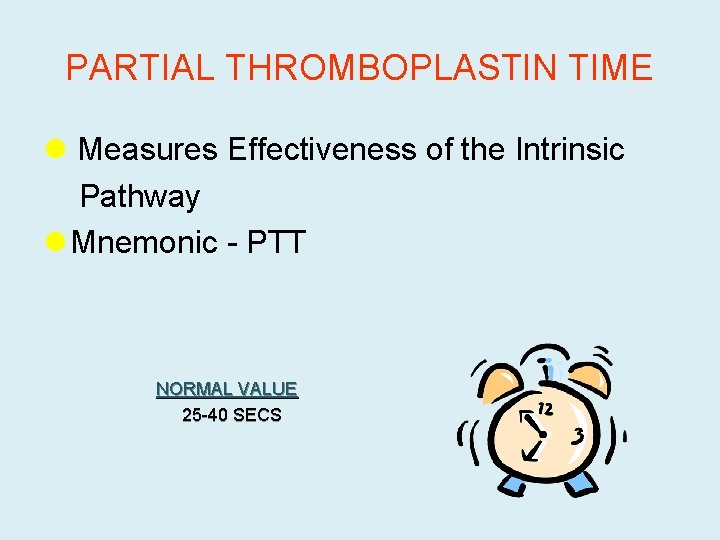 PARTIAL THROMBOPLASTIN TIME l Measures Effectiveness of the Intrinsic Pathway l Mnemonic - PTT