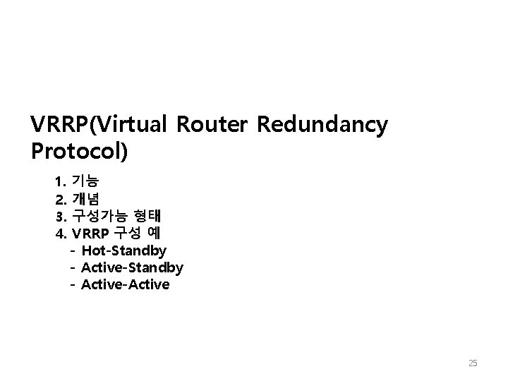 VRRP(Virtual Router Redundancy Protocol) 1. 기능 2. 개념 3. 구성가능 형태 4. VRRP 구성