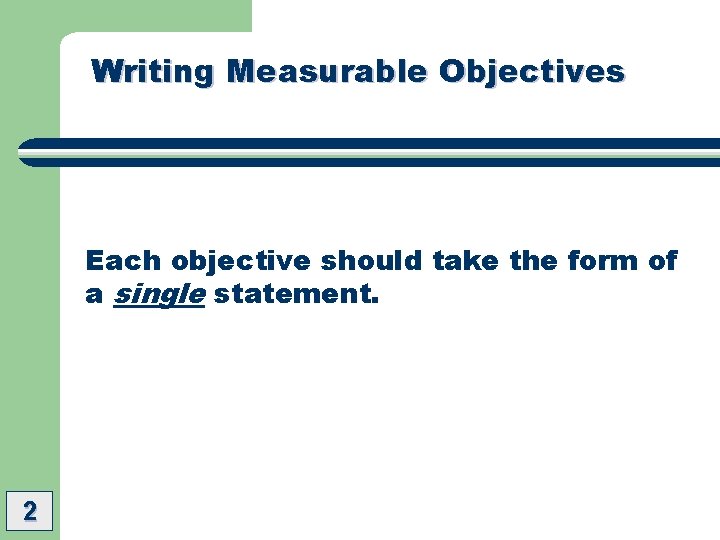 Writing Measurable Objectives Each objective should take the form of a single statement. 2