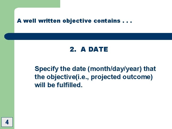 A well written objective contains. . . 2. A DATE Specify the date (month/day/year)