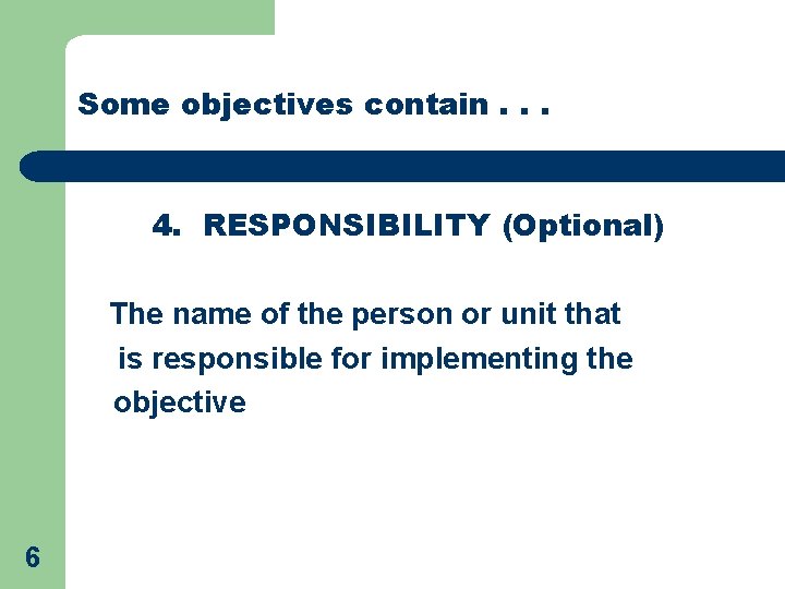 Some objectives contain. . . 4. RESPONSIBILITY (Optional) The name of the person or