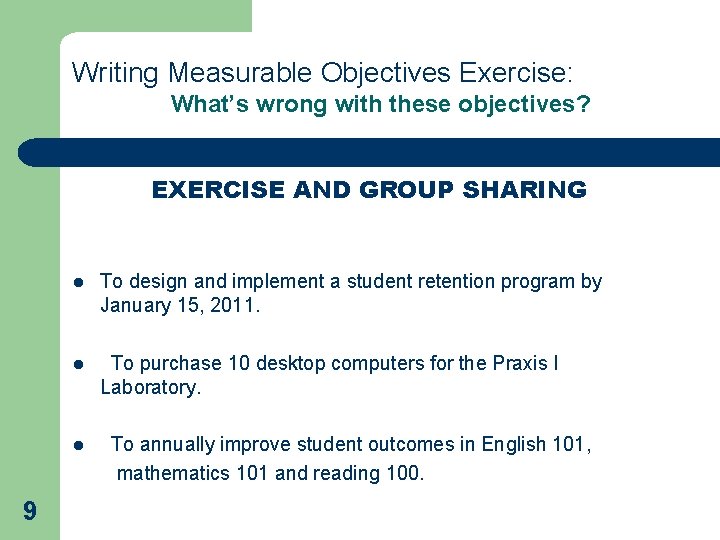 Writing Measurable Objectives Exercise: What’s wrong with these objectives? EXERCISE AND GROUP SHARING l