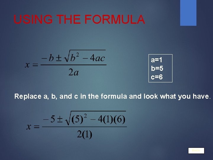 USING THE FORMULA a=1 b=5 c=6 Replace a, b, and c in the formula