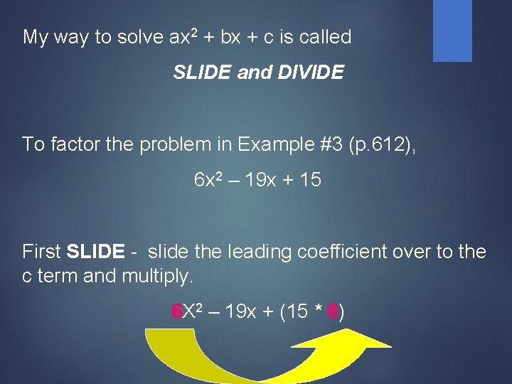 My way to solve ax 2 + bx + c is called SLIDE and