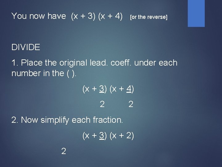 You now have (x + 3) (x + 4) [or the reverse] DIVIDE 1.