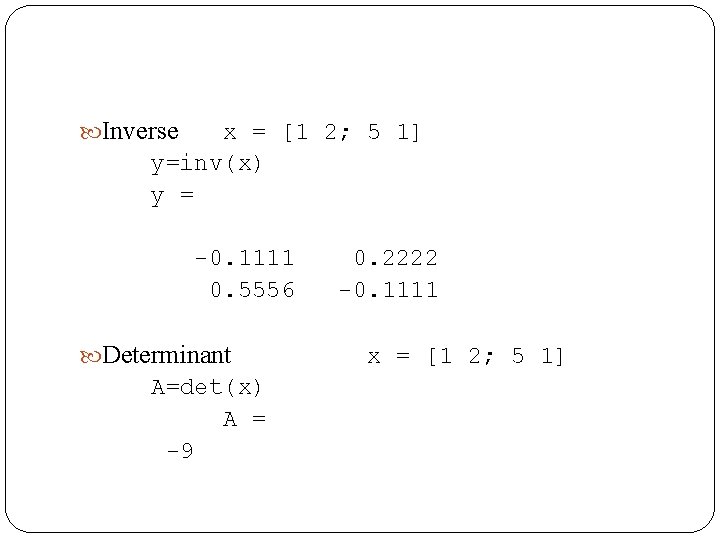  Inverse x = [1 2; 5 1] y=inv(x) y = -0. 1111 0.