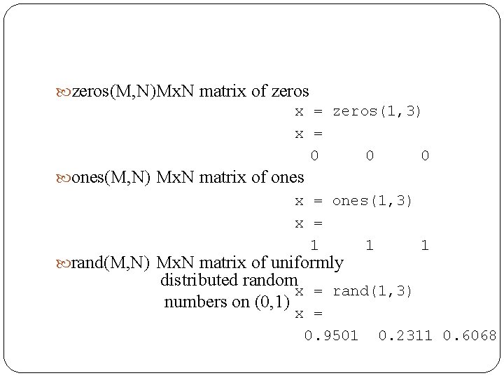  zeros(M, N)Mx. N matrix of zeros x = zeros(1, 3) x = 0